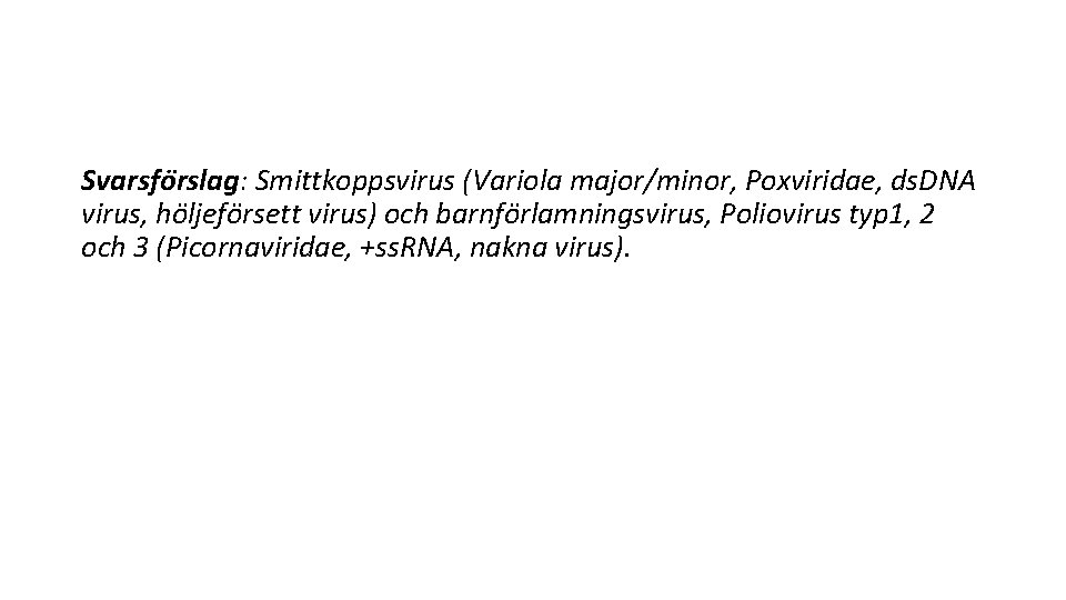 Svarsfo rslag: Smittkoppsvirus (Variola major/minor, Poxviridae, ds. DNA virus, ho ljefo rsett virus) och