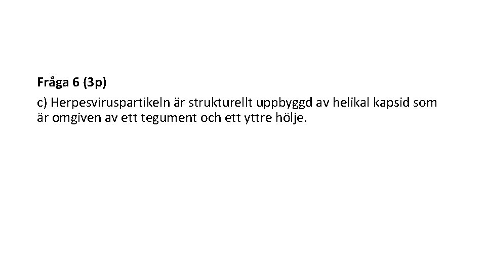 Fra ga 6 (3 p) c) Herpesviruspartikeln är strukturellt uppbyggd av helikal kapsid som