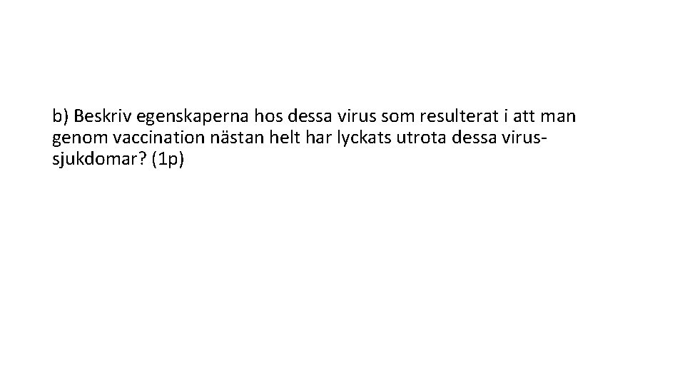 b) Beskriv egenskaperna hos dessa virus som resulterat i att man genom vaccination na