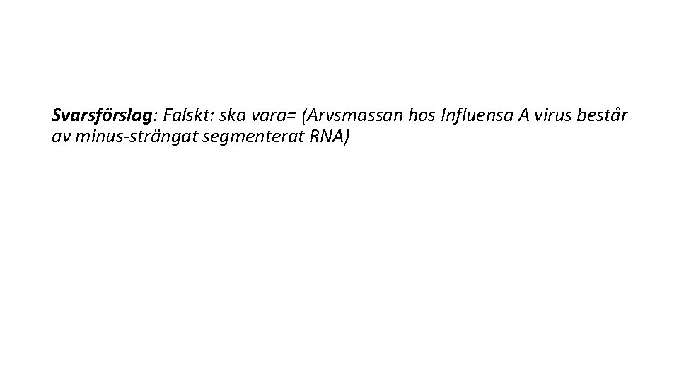 Svarsfo rslag: Falskt: ska vara= (Arvsmassan hos Influensa A virus besta r av minus-stra