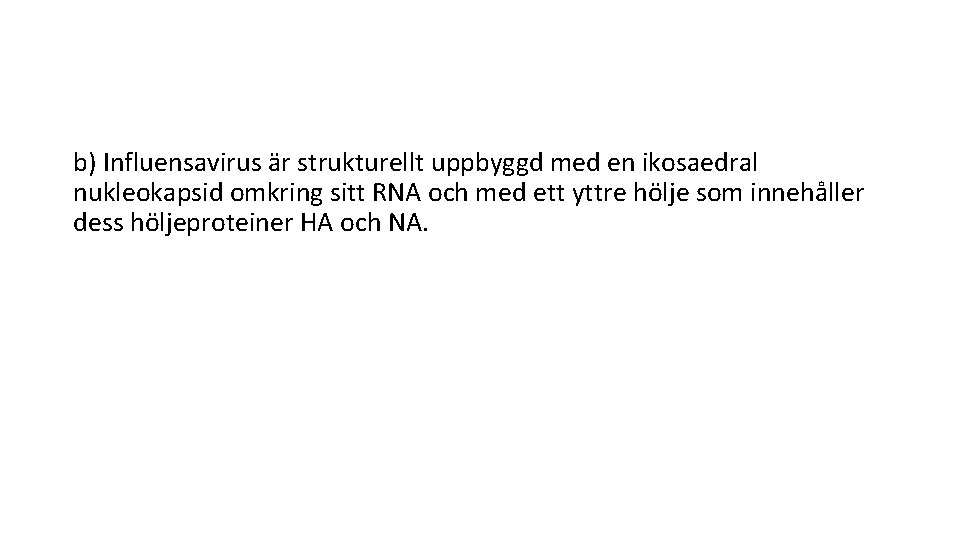 b) Influensavirus a r strukturellt uppbyggd med en ikosaedral nukleokapsid omkring sitt RNA och