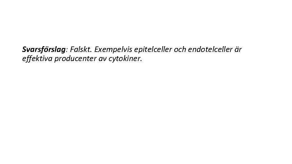 Svarsfo rslag: Falskt. Exempelvis epitelceller och endotelceller a r effektiva producenter av cytokiner. 