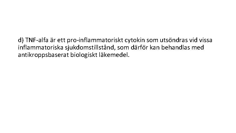 d) TNF-alfa a r ett pro-inflammatoriskt cytokin som utso ndras vid vissa inflammatoriska sjukdomstillsta