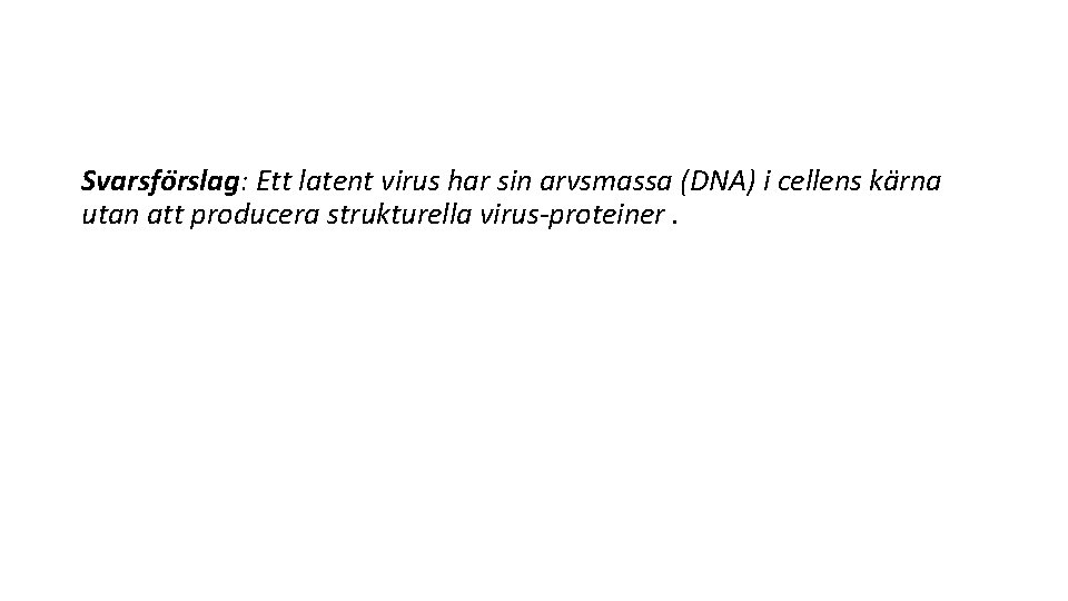 Svarsfo rslag: Ett latent virus har sin arvsmassa (DNA) i cellens ka rna utan