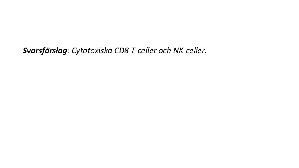 Svarsfo rslag: Cytotoxiska CD 8 T-celler och NK-celler. 