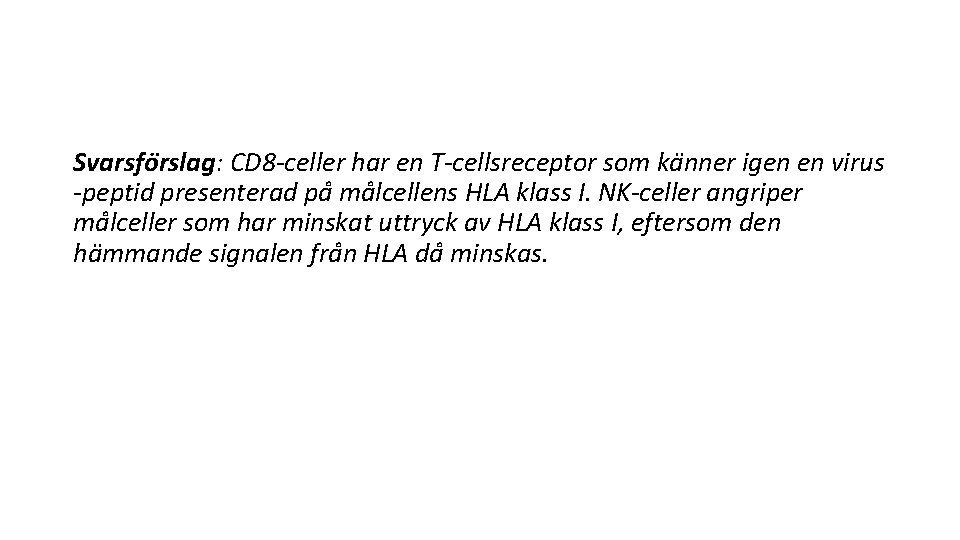 Svarsfo rslag: CD 8 -celler har en T-cellsreceptor som ka nner igen en virus