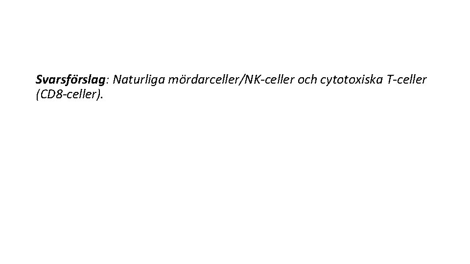 Svarsfo rslag: Naturliga mo rdarceller/NK-celler och cytotoxiska T-celler (CD 8 -celler). 