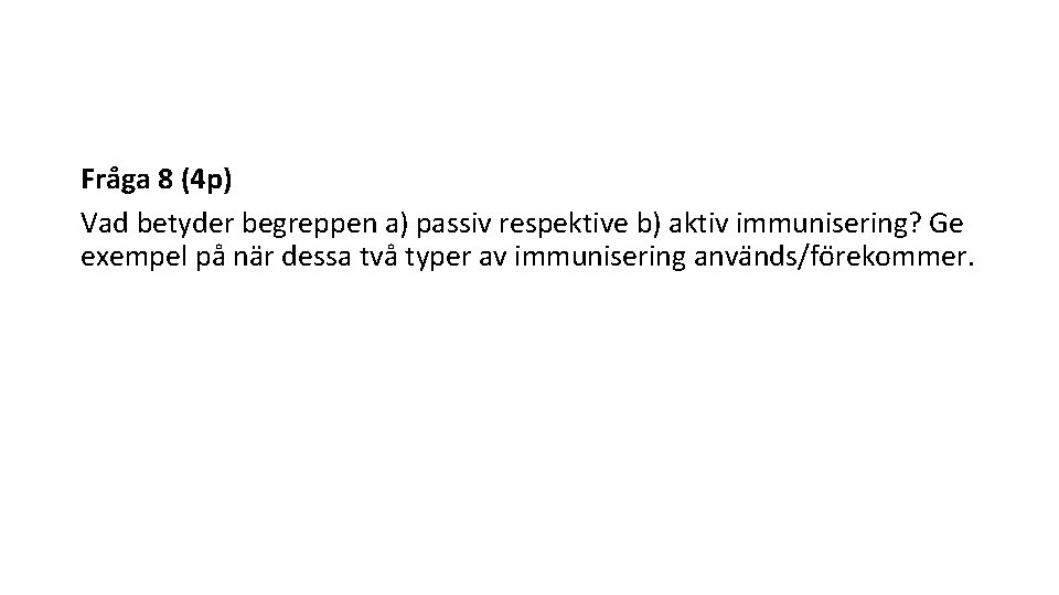 Fra ga 8 (4 p) Vad betyder begreppen a) passiv respektive b) aktiv immunisering?