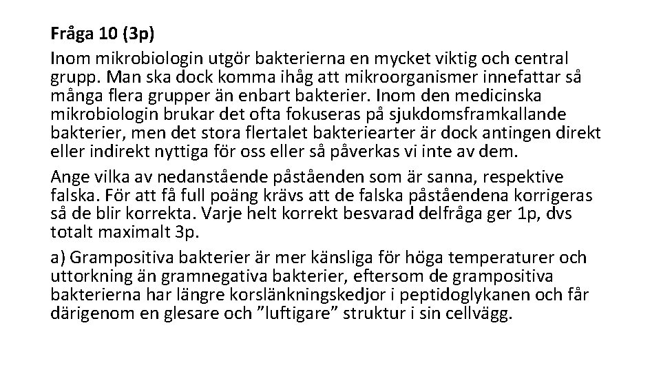 Fra ga 10 (3 p) Inom mikrobiologin utgo r bakterierna en mycket viktig och