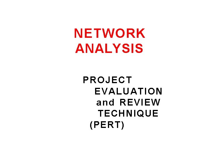 NETWORK ANALYSIS PROJECT EVALUATION and REVIEW TECHNIQUE ( PERT) 