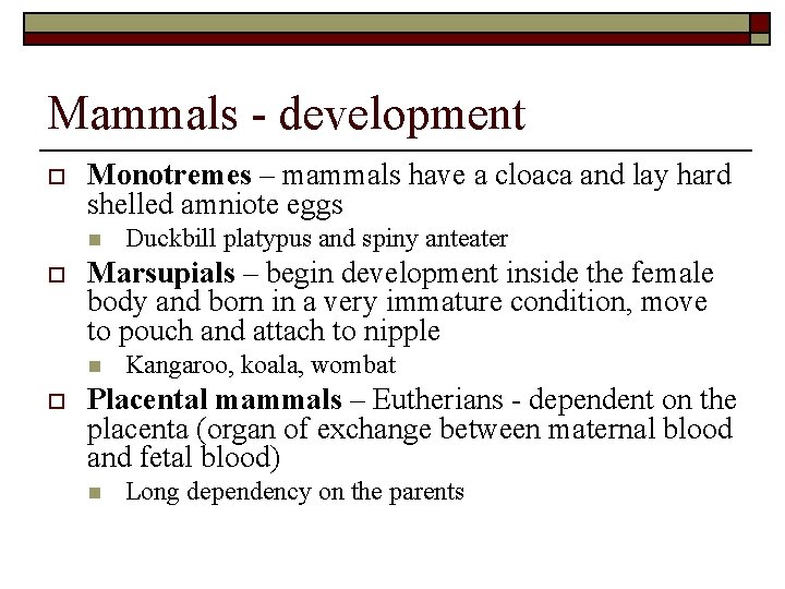 Mammals - development o Monotremes – mammals have a cloaca and lay hard shelled