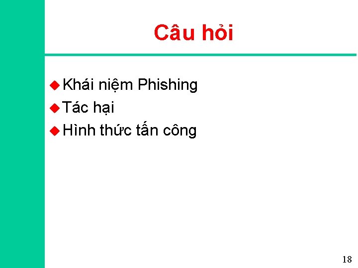 Câu hỏi u Khái niệm Phishing u Tác hại u Hình thức tấn công