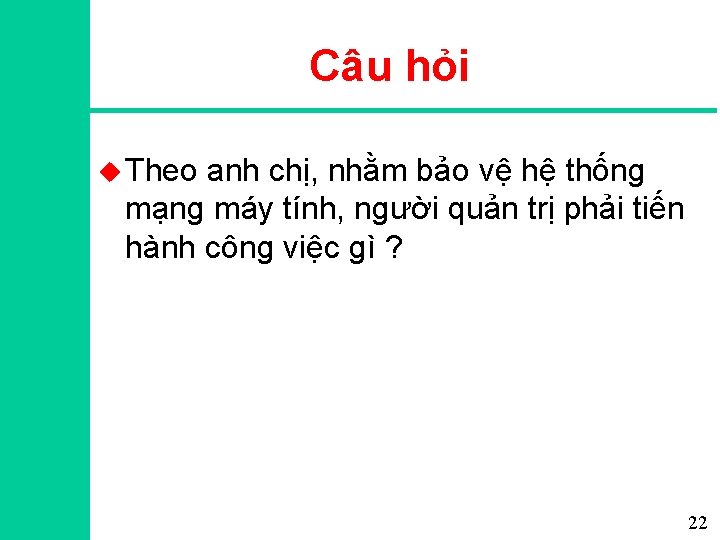 Câu hỏi u Theo anh chị, nhằm bảo vệ hệ thống mạng máy tính,