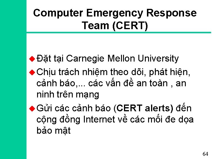 Computer Emergency Response Team (CERT) u Đặt tại Carnegie Mellon University u Chịu trách