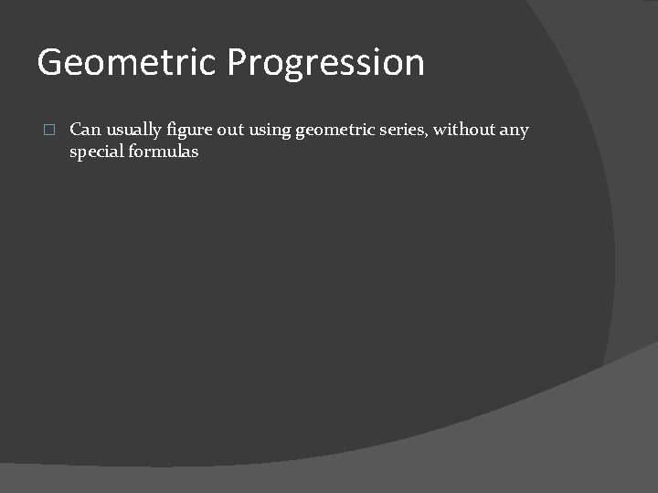Geometric Progression � Can usually figure out using geometric series, without any special formulas
