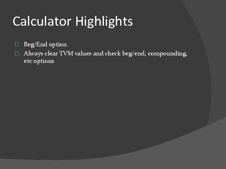 Calculator Highlights Beg/End option � Always clear TVM values and check beg/end, compounding, etc