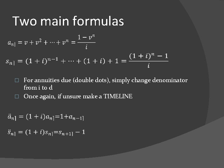 Two main formulas For annuities due (double dots), simply change denominator from i to