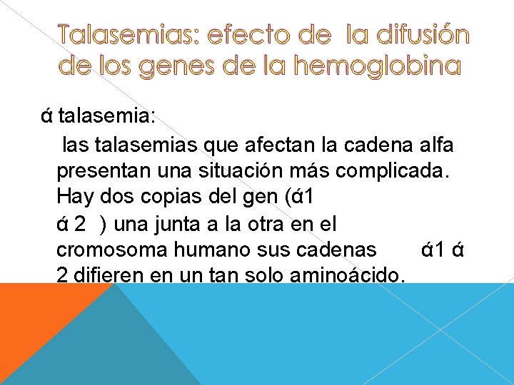 ά talasemia: las talasemias que afectan la cadena alfa presentan una situación más complicada.