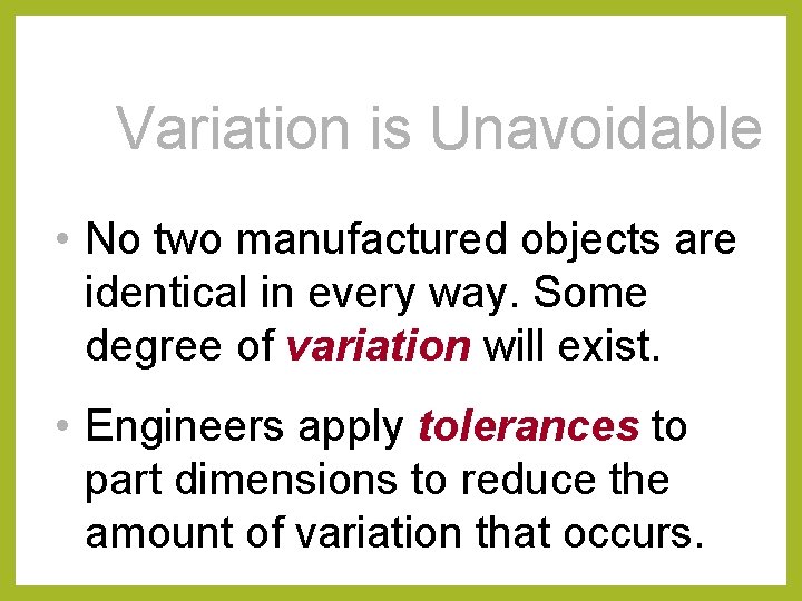 Variation is Unavoidable • No two manufactured objects are identical in every way. Some