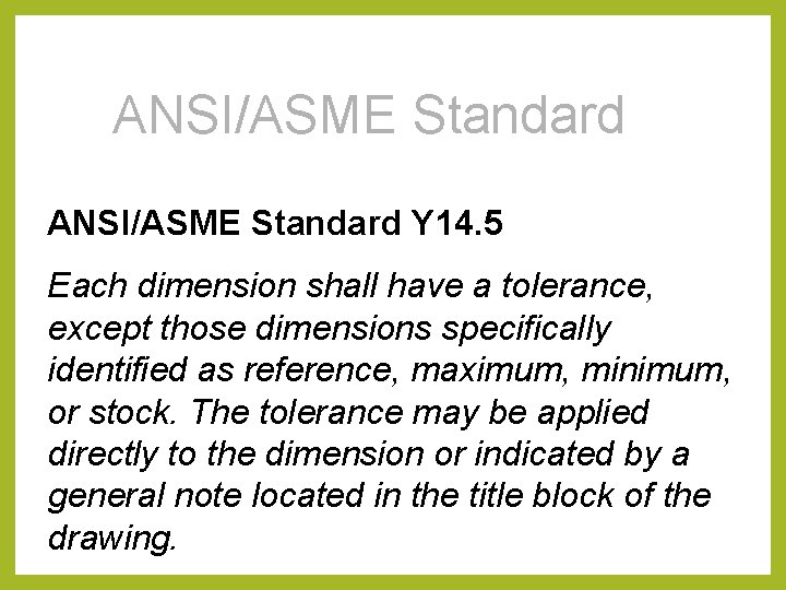 ANSI/ASME Standard Y 14. 5 Each dimension shall have a tolerance, except those dimensions