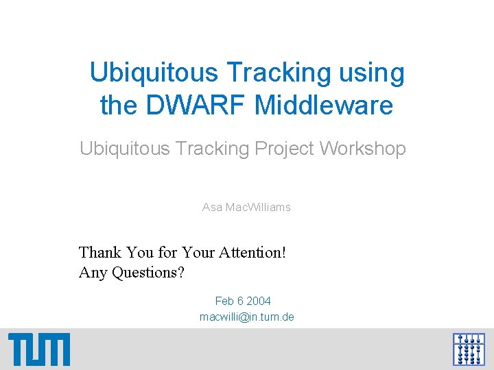 Ubiquitous Tracking using the DWARF Middleware Ubiquitous Tracking Project Workshop Asa Mac. Williams Lehrstuhl