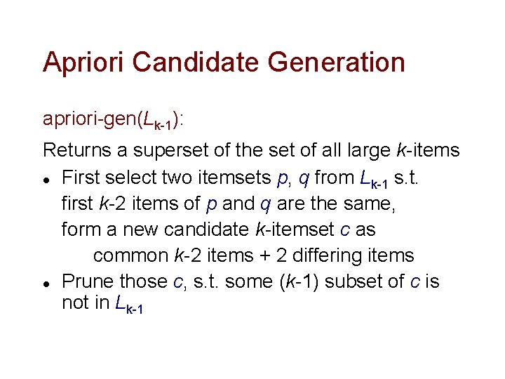 Apriori Candidate Generation apriori-gen(Lk-1): Returns a superset of the set of all large k-items Apriori Candidate Generation apriori-gen(Lk-1): Returns a superset of the set of all large k-items