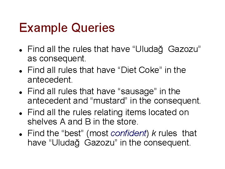Example Queries l l l Find all the rules that have “Uludağ Gazozu” as