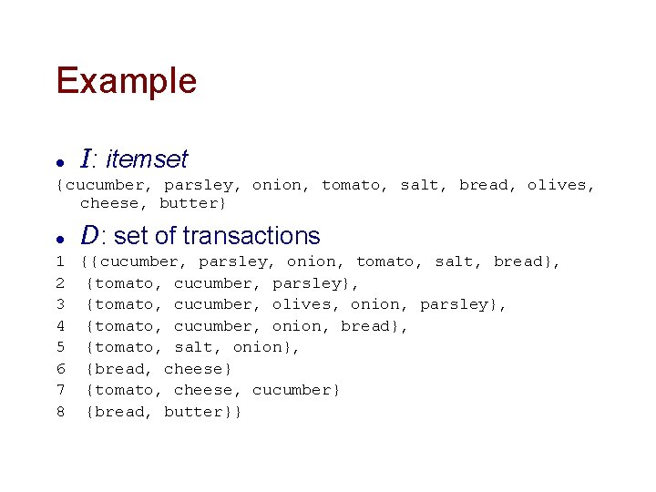 Example l I: itemset {cucumber, parsley, onion, tomato, salt, bread, olives, cheese, butter} l Example l I: itemset {cucumber, parsley, onion, tomato, salt, bread, olives, cheese, butter} l