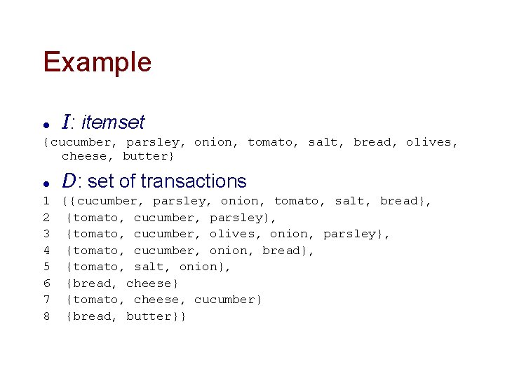 Example l I: itemset {cucumber, parsley, onion, tomato, salt, bread, olives, cheese, butter} l