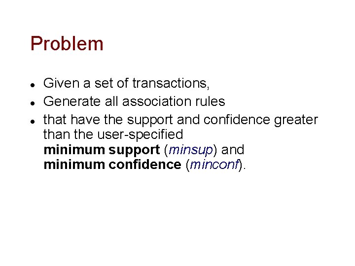 Problem l l l Given a set of transactions, Generate all association rules that