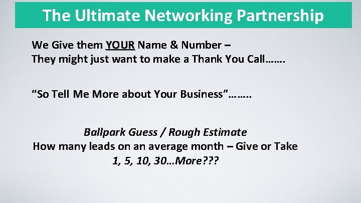 The Ultimate Networking Partnership We Give them YOUR Name & Number – They might