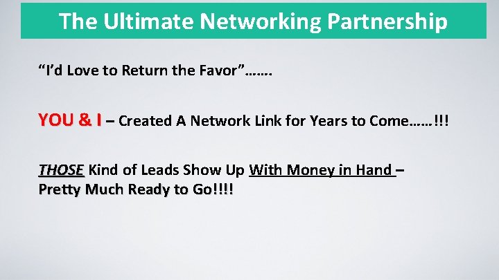 The Ultimate Networking Partnership “I’d Love to Return the Favor”……. YOU & I –