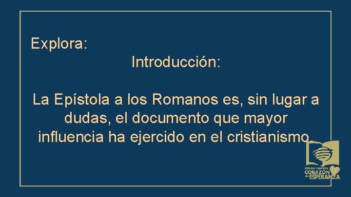 Explora: Introducción: La Epístola a los Romanos es, sin lugar a dudas, el documento