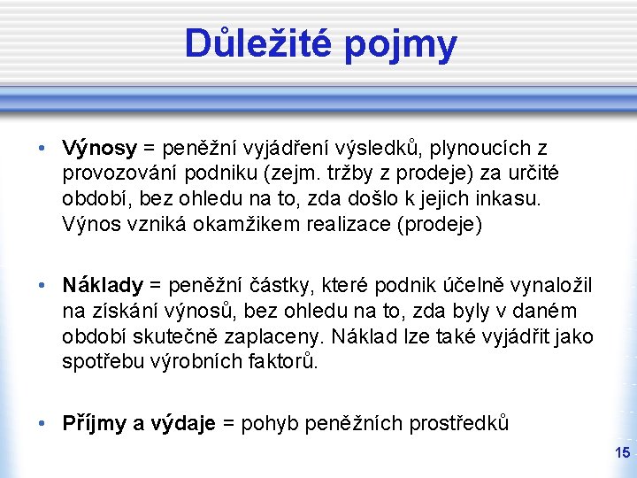 Důležité pojmy • Výnosy = peněžní vyjádření výsledků, plynoucích z provozování podniku (zejm. tržby