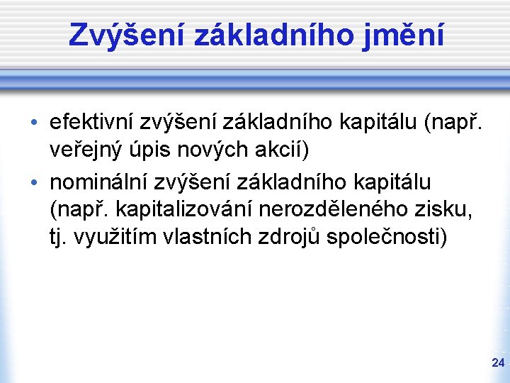 Zvýšení základního jmění • efektivní zvýšení základního kapitálu (např. veřejný úpis nových akcií) • Zvýšení základního jmění • efektivní zvýšení základního kapitálu (např. veřejný úpis nových akcií) •