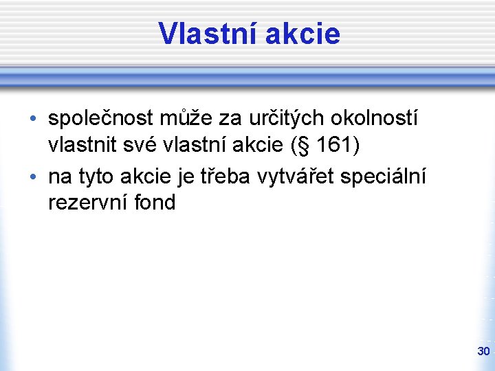 Vlastní akcie • společnost může za určitých okolností vlastnit své vlastní akcie (§ 161) Vlastní akcie • společnost může za určitých okolností vlastnit své vlastní akcie (§ 161)