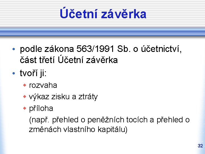 Účetní závěrka • podle zákona 563/1991 Sb. o účetnictví, část třetí Účetní závěrka • Účetní závěrka • podle zákona 563/1991 Sb. o účetnictví, část třetí Účetní závěrka •