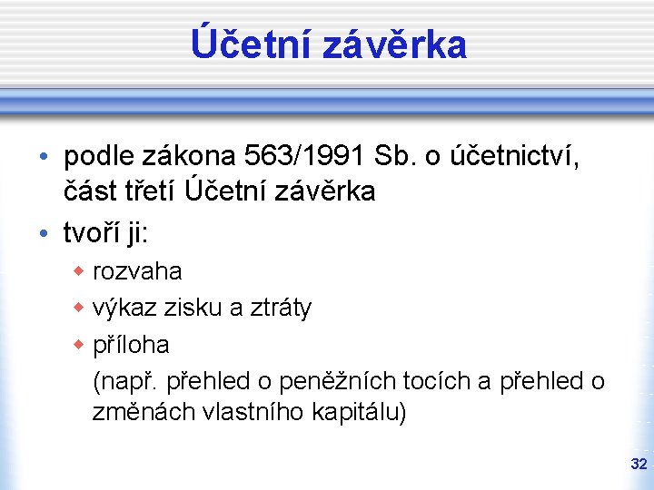 Účetní závěrka • podle zákona 563/1991 Sb. o účetnictví, část třetí Účetní závěrka •