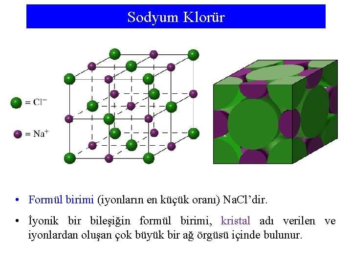 Sodyum Klorür • Formül birimi (iyonların en küçük oranı) Na. Cl’dir. • İyonik bir