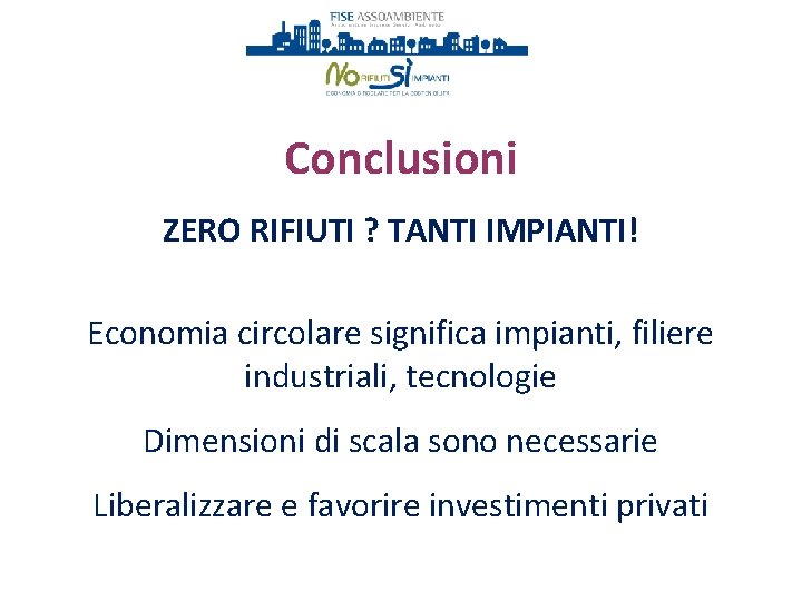 Conclusioni ZERO RIFIUTI ? TANTI IMPIANTI! Economia circolare significa impianti, filiere industriali, tecnologie Dimensioni