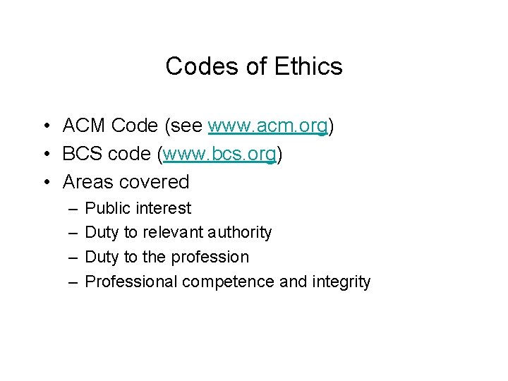 Codes of Ethics • ACM Code (see www. acm. org) • BCS code (www.