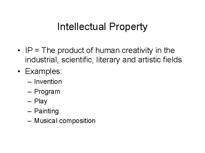 Intellectual Property • IP = The product of human creativity in the industrial, scientific,