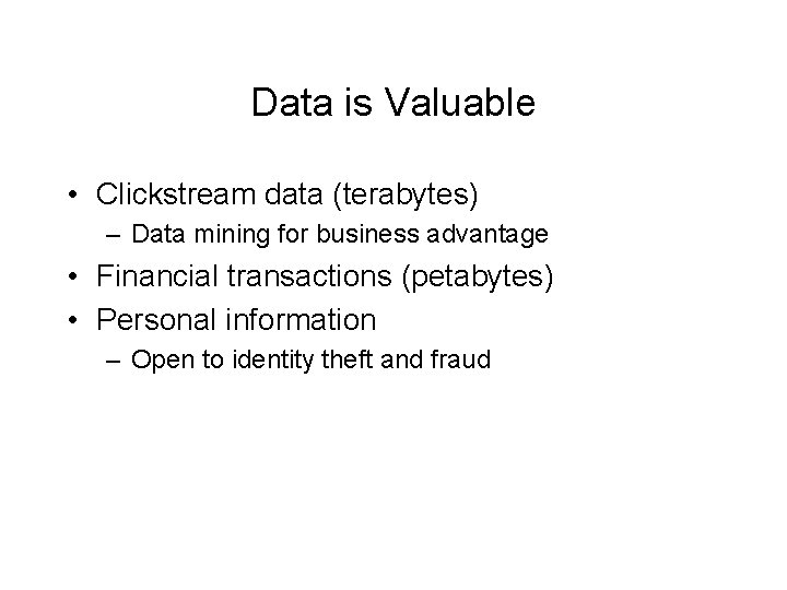 Data is Valuable • Clickstream data (terabytes) – Data mining for business advantage •