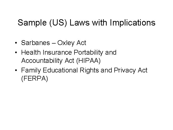 Sample (US) Laws with Implications • Sarbanes – Oxley Act • Health Insurance Portability