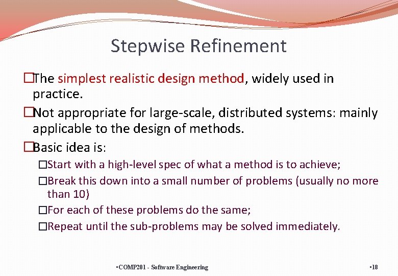 Stepwise Refinement �The simplest realistic design method, widely used in practice. �Not appropriate for