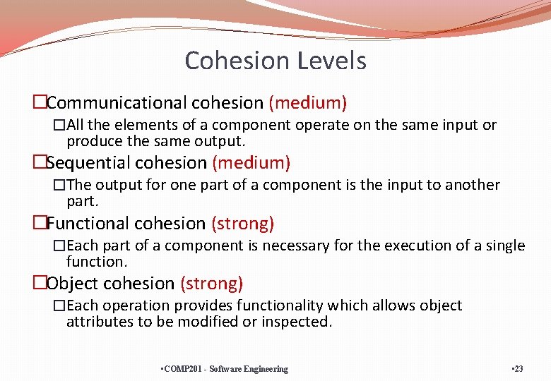 Cohesion Levels �Communicational cohesion (medium) �All the elements of a component operate on the