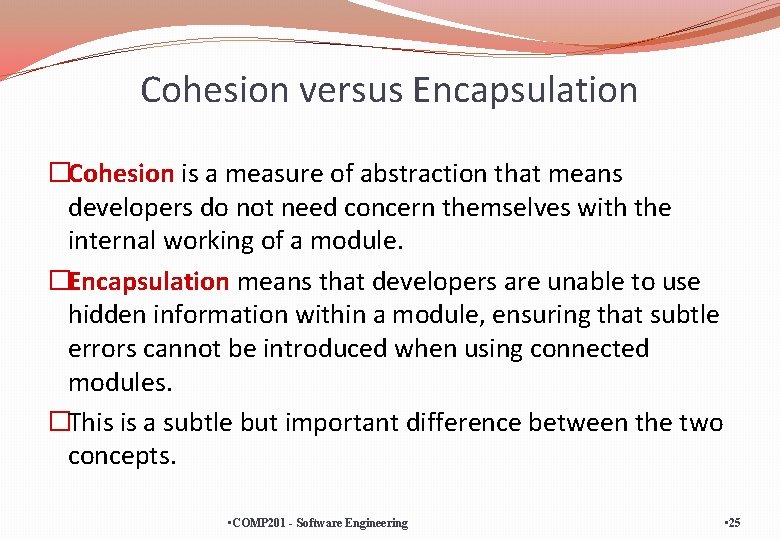 Cohesion versus Encapsulation �Cohesion is a measure of abstraction that means developers do not