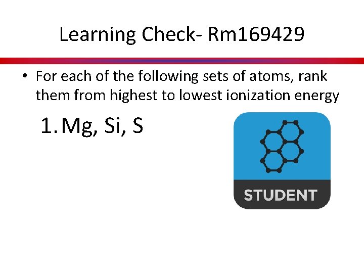 Learning Check- Rm 169429 • For each of the following sets of atoms, rank