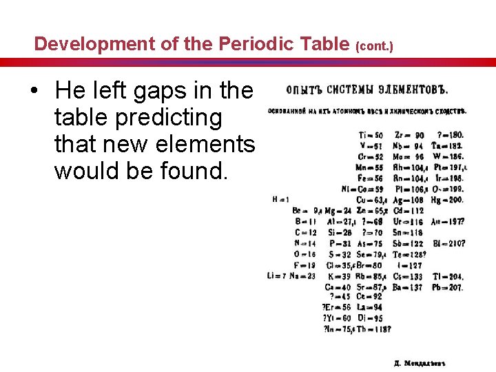 Development of the Periodic Table (cont. ) • He left gaps in the table