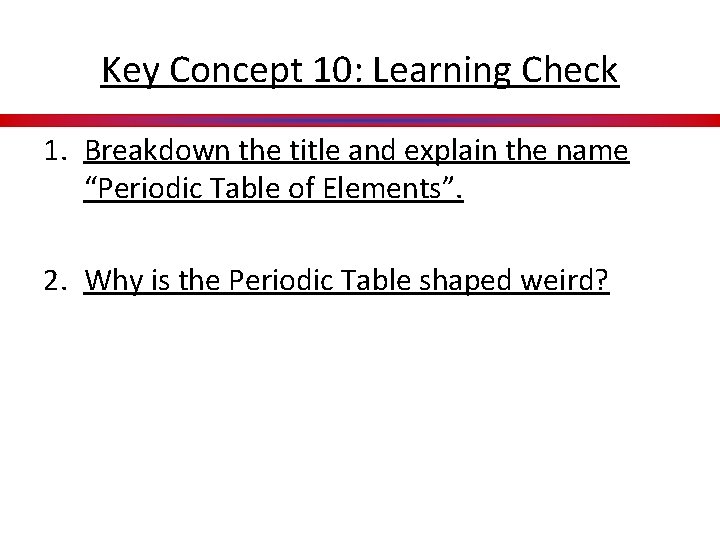 Key Concept 10: Learning Check 1. Breakdown the title and explain the name “Periodic